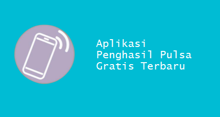 Aplikasi Penghasil Pulsa Gratis Terbaru
